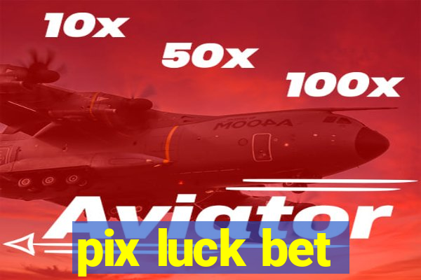 pix luck bet